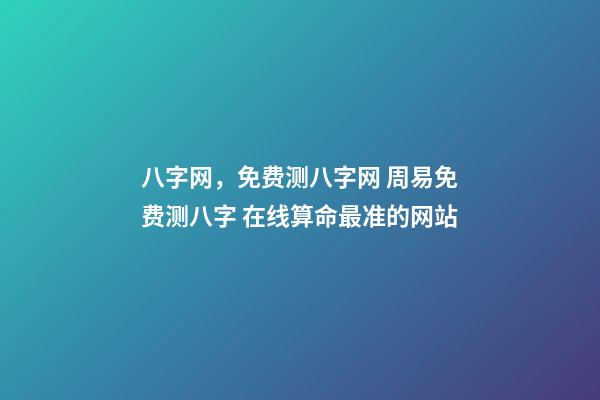 八字网，免费测八字网 周易免费测八字 在线算命最准的网站-第1张-观点-玄机派